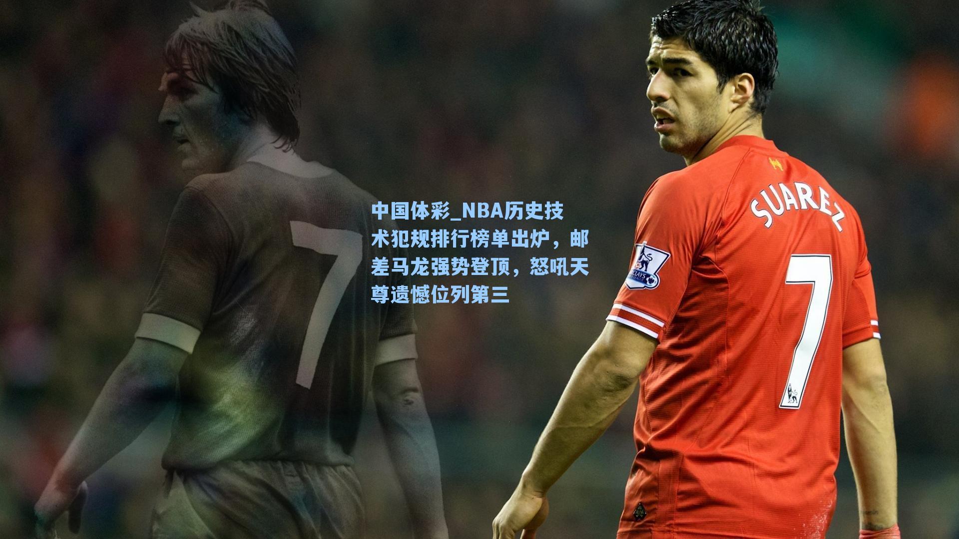 NBA历史技术犯规排行榜单出炉，邮差马龙强势登顶，怒吼天尊遗憾位列第三