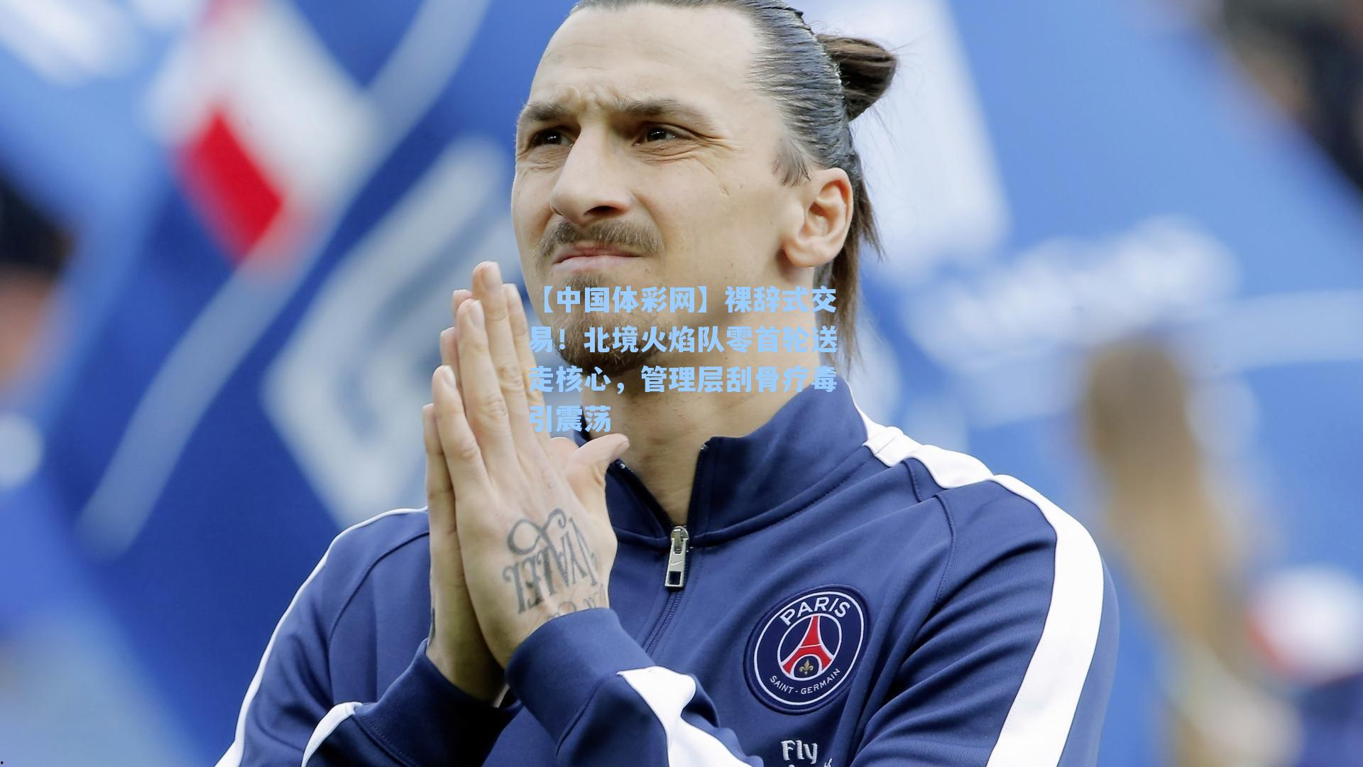 裸辞式交易！北境火焰队零首轮送走核心，管理层刮骨疗毒引震荡